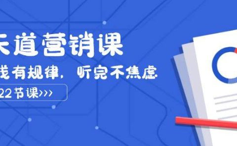天道-营销课2023,赚钱有规律,听完不焦虑(22节课)