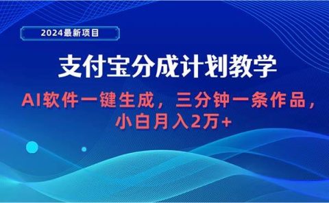 2024最新项目，支付宝分成计划 AI软件一键生成，三分钟一条作品，小白月...
