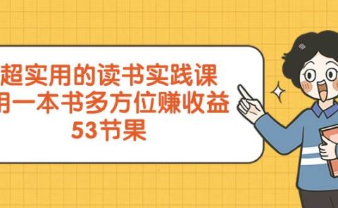 超实用的 读书实践课，用一本书 多方位赚收益（53节课）