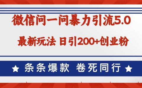 微信问一问最新引流5.0,日稳定引流200+创业粉,加爆微信,卷死同行