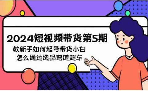 2024短视频带货第5期,教新手如何起号,带货小白怎么通过选品弯道超车
