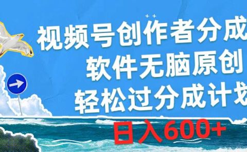 视频号创作者分成4.0，软件无脑原创，轻松过分成计划，日入600+