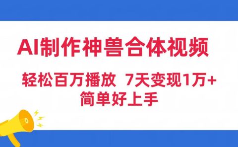 AI制作神兽合体视频,轻松百万播放,七天变现1万+简单好上手(工具+素材)