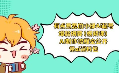 有点意思的小绿-Ai起号爆款纲要(视频课) AI制作流程全公开,附带ai资料包