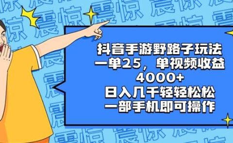 抖音手游野路子玩法,一单25,单视频收益4000+,日入几千轻轻松松,一部手机即可操作