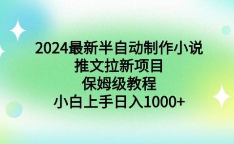 2024最新半自动制作小说推文拉新项目，保姆级教程，小白上手日入1000+