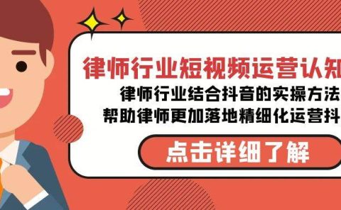 律师行业-短视频运营认知课，律师行业结合抖音的实战方法-高清无水印课程