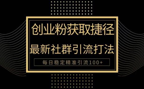 创业粉捷径！最新被动引流方法大揭秘，实现每日100+精准引流