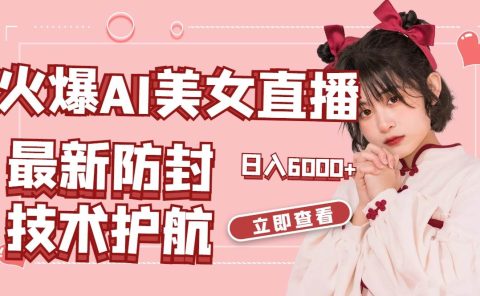 火爆AI美女舞蹈直播，最新防封技术保驾护航，礼物收到手软，日入6000+