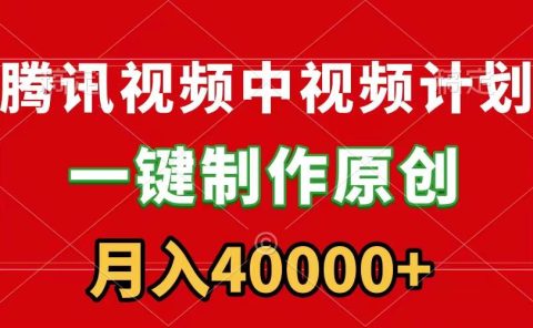 腾讯视频APP中视频计划，一键制作，刷爆流量分成收益，月入40000+附软件