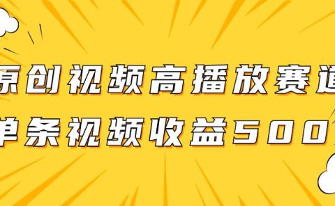 原创视频高播放赛道掘金项目玩法，播放量越高收益越高，单条视频收益500+
