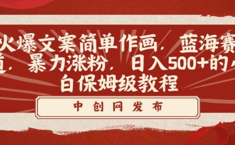 火爆文案简单作画,蓝海赛道,暴力涨粉,日入500+的小白保姆级教程