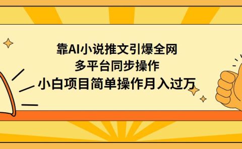 靠AI小说推文引爆全网，多平台同步操作，小白项目简单操作月入过万