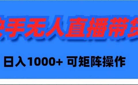 快手无人直播带货，新手日入1000+ 可矩阵操作
