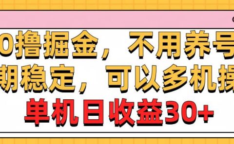 0撸掘金，不用养号，长期稳定，可以多机操作，单机日收益30+