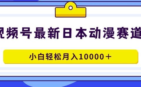 视频号日本动漫蓝海赛道,100%原创,小白轻松月入10000+