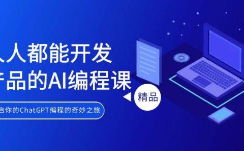 人人都能 开发产品的AI编程课，开启你的ChatGPT编程的奇妙之旅