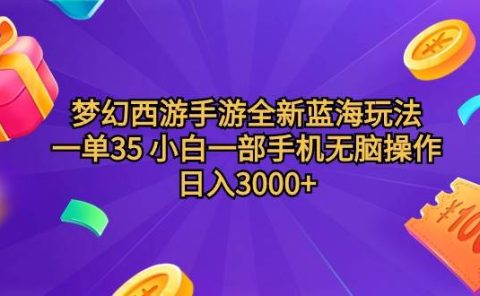 梦幻西游手游全新蓝海玩法 一单35 小白一部手机无脑操作 日入3000+轻轻...
