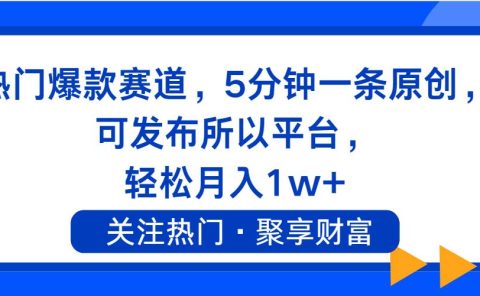 热门爆款赛道,5分钟一条原创,可发布所以平台, 轻松月入1w+