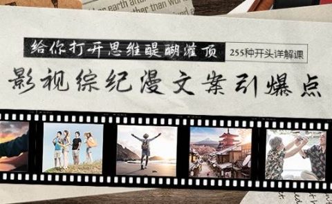 影视综纪漫文案引爆点，给你打开思维醍醐灌顶+255种开头详解课（26节）