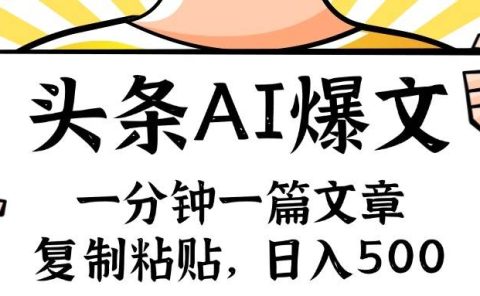 手机一分钟一篇文章，复制粘贴，AI玩赚今日头条6.0，小白也能轻松月入...
