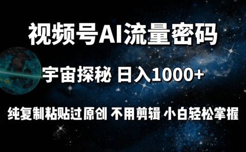 视频号流量密码宇宙探秘，日入100+纯复制粘贴原 创，不用剪辑 小白轻松上手