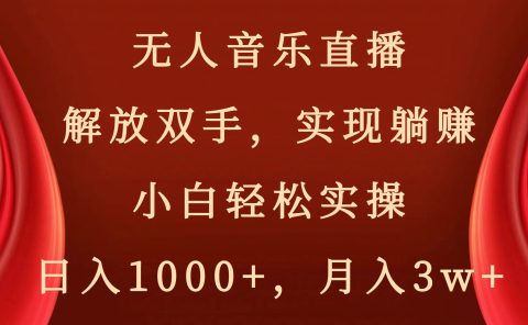 无人音乐直播，解放双手，实现躺赚，小白轻松实操，日入1000+，月入3w+