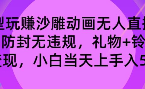 玩赚沙雕动画无人直播，防封无违规，礼物+铃铛双重变现 小白也可日入500