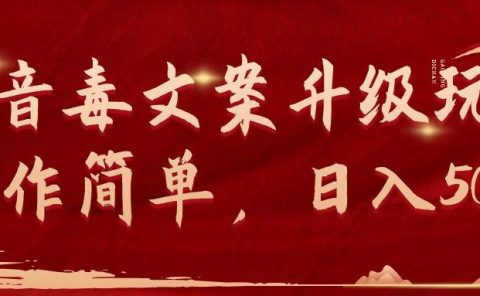 抖音毒文案升级玩法,操作简单,日入500+