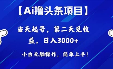Ai撸头条，当天起号，第二天见收益，日入3000+
