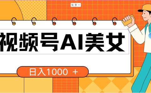 视频号AI美女，当天见收益，小白可做无脑搬砖，日入1000+的好项目