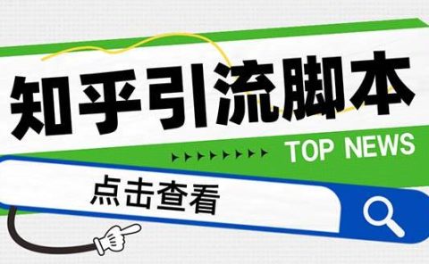 【引流必备】最新知乎多功能引流脚本，高质量精准粉转化率嘎嘎高【引流脚本+使用教程】