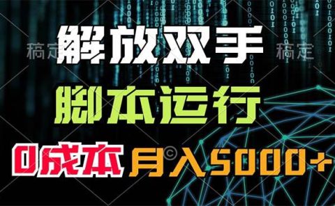 解放双手,脚本运行,0成本月入5000+