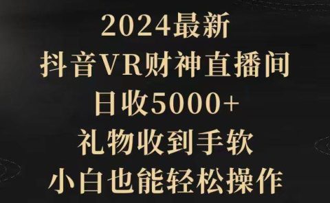 2024最新，抖音VR财神直播间，日收5000+，礼物收到手软，小白也能轻松操作