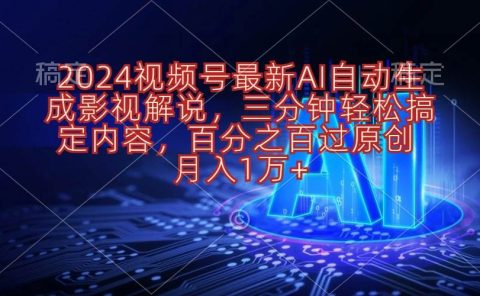 2024视频号最新AI自动生成影视解说，三分钟轻松搞定内容，百分之百过原...