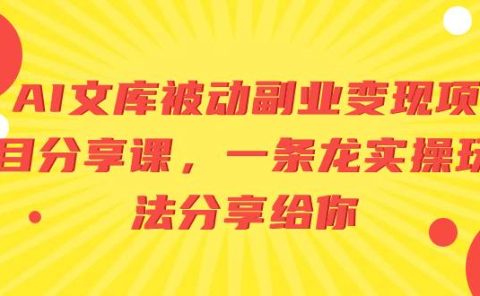 AI文库被动副业变现项目分享课,一条龙实操玩法分享给你