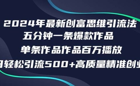 2024年最新创富思维日引流500+精准高质量创业粉,五分钟一条百万播放量...