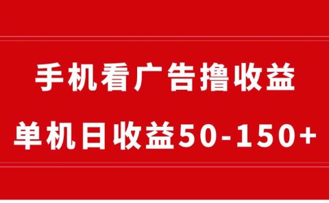 手机简单看广告撸收益，单机日收益50-150+，有手机就能做，可批量放大