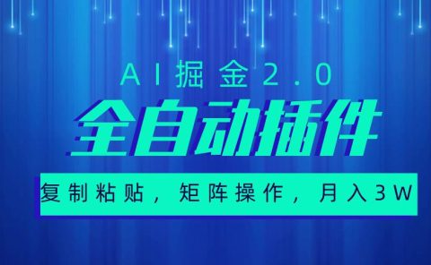 超级全自动插件，AI掘金2.0，粘贴复制，矩阵操作，月入3W+