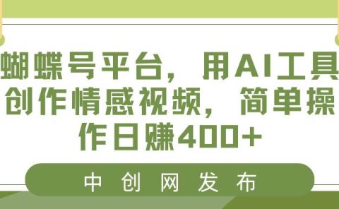 蝴蝶号平台,用AI工具创作情感视频,简单操作日赚400+