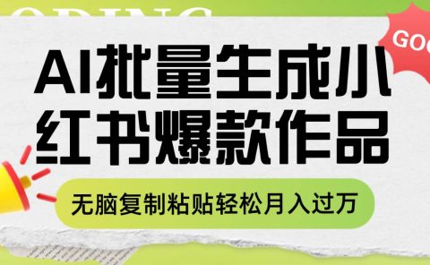 利用AI批量生成小红书爆款作品内容，无脑复制粘贴轻松月入过万