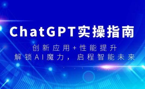 ChatGPT实操指南，创新应用+性能提升，解锁-AI魔力，启程智能未来
