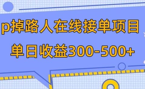 p掉路人项目 日入300-500在线接单 外面收费1980【揭秘】