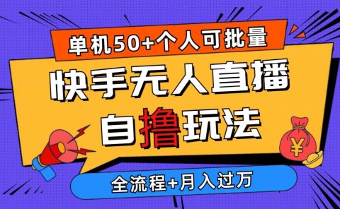 2024最新快手无人直播自撸玩法,单机日入50+,个人也可以批量操作月入过万