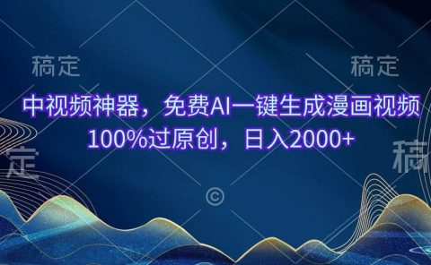 中视频神器，免费AI一键生成漫画视频100%过原创，日入2000+
