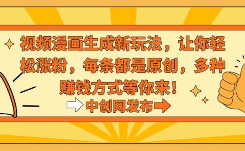 视频漫画生成新玩法,让你轻松涨粉,每条都是原创,多种赚钱方式等你来!