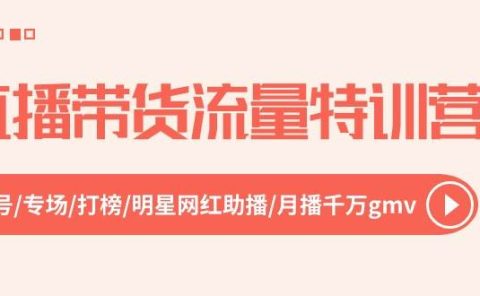 直播带货流量特训营,起新号-专场-打榜-明星网红助播 月播千万gmv(52节)