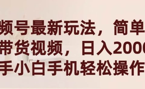 视频号最新玩法,简单搬运带货视频,日入2000+,新手小白手机轻松操作