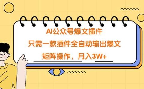 AI公众号爆文插件，只需一款插件全自动输出爆文，矩阵操作，月入3W+