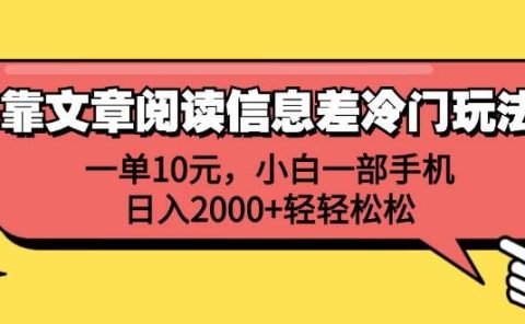 靠文章阅读信息差冷门玩法,一单10元,小白一部手机,日入2000+轻轻松松